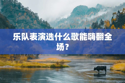 乐队表演选什么歌能嗨翻全场？