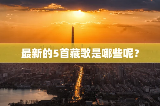 最新的5首藏歌是哪些呢？
