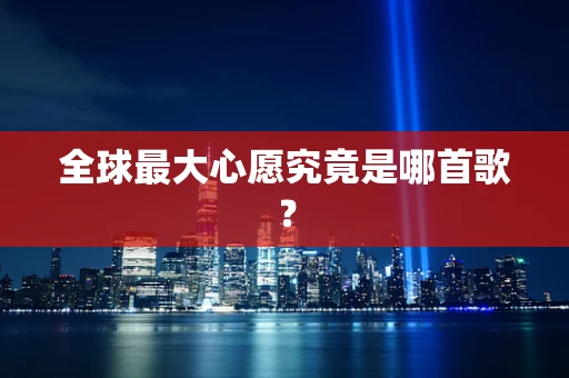 全球最大心愿究竟是哪首歌？