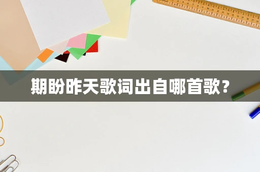 期盼昨天歌词出自哪首歌？