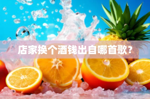 店家换个酒钱出自哪首歌？