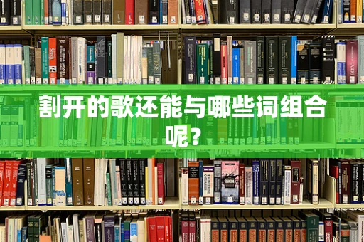 割开的歌还能与哪些词组合呢？