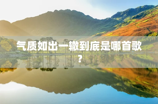 气质如出一辙到底是哪首歌？