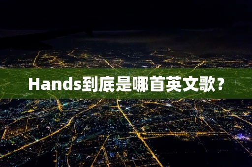 Hands到底是哪首英文歌？