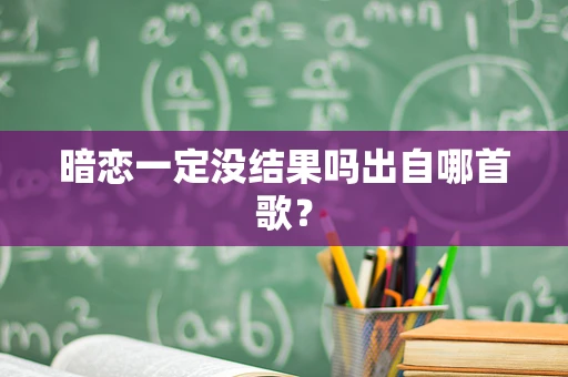 暗恋一定没结果吗出自哪首歌？