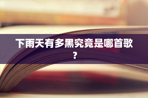 下雨天有多黑究竟是哪首歌？