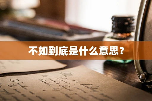 不如到底是什么意思？