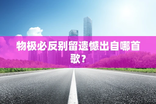 物极必反别留遗憾出自哪首歌？