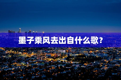 墨子乘风去出自什么歌？