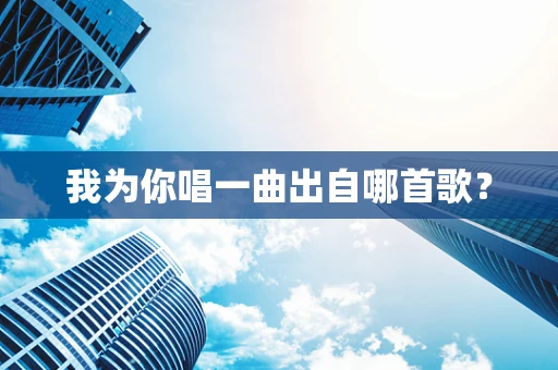 我为你唱一曲出自哪首歌？