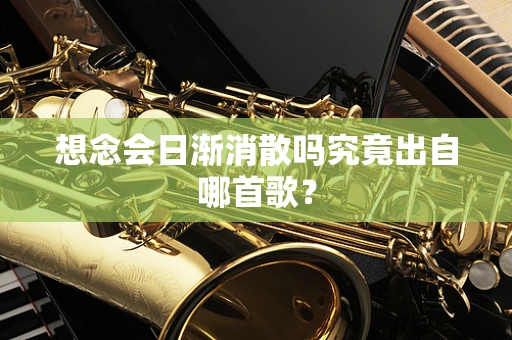 想念会日渐消散吗究竟出自哪首歌？