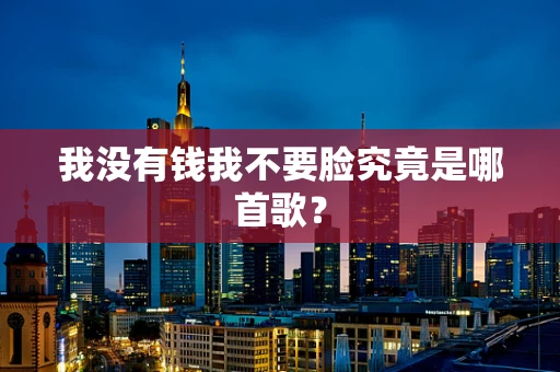 我没有钱我不要脸究竟是哪首歌？