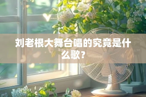 刘老根大舞台唱的究竟是什么歌？