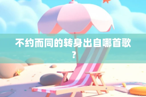 不约而同的转身出自哪首歌？