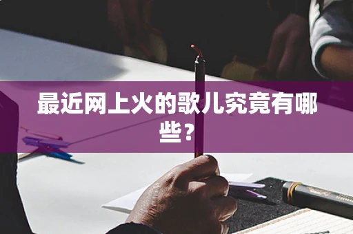 最近网上火的歌儿究竟有哪些？