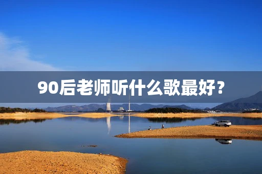 90后老师听什么歌最好？