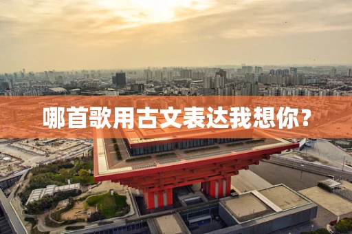 哪首歌用古文表达我想你？