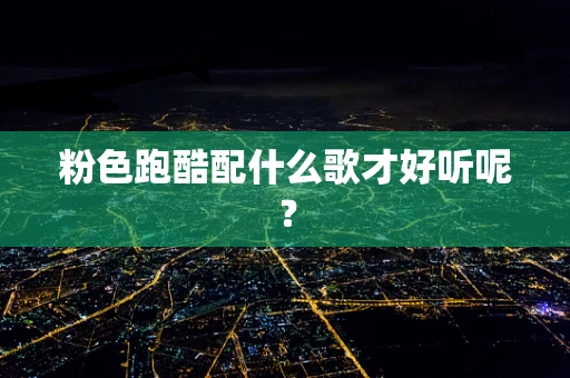 粉色跑酷配什么歌才好听呢？