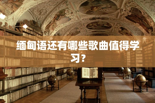 缅甸语还有哪些歌曲值得学习？