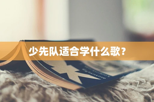 少先队适合学什么歌？