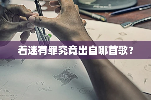 着迷有罪究竟出自哪首歌？