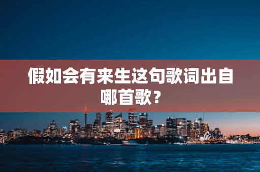 假如会有来生这句歌词出自哪首歌？