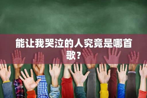 能让我哭泣的人究竟是哪首歌？