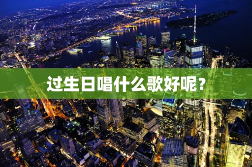 过生日唱什么歌好呢？
