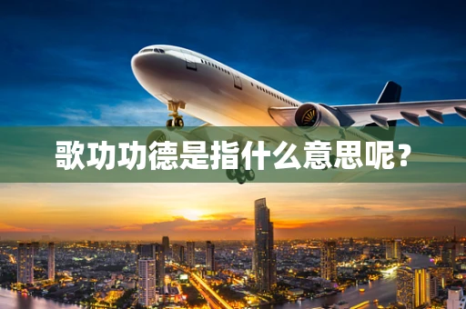 歌功功德是指什么意思呢？