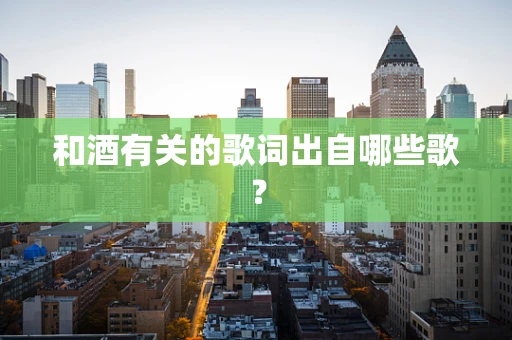 和酒有关的歌词出自哪些歌？