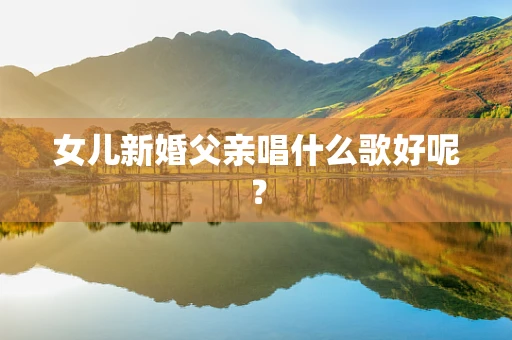 女儿新婚父亲唱什么歌好呢？