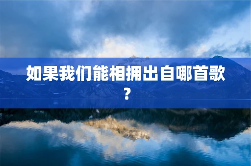 如果我们能相拥出自哪首歌？