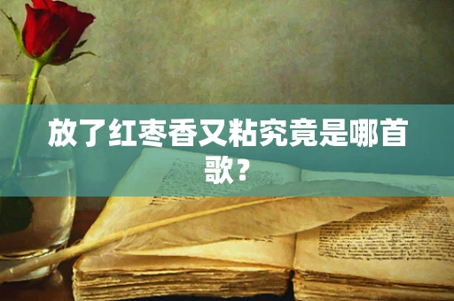 放了红枣香又粘究竟是哪首歌？