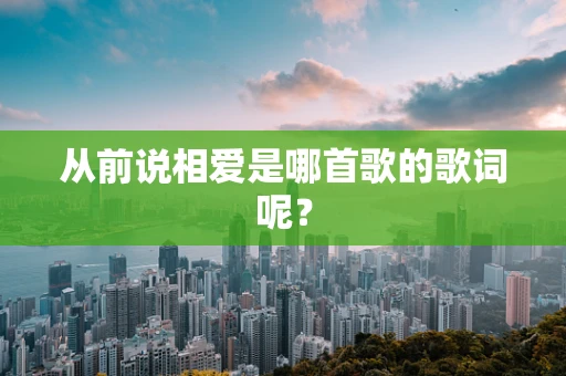 从前说相爱是哪首歌的歌词呢？