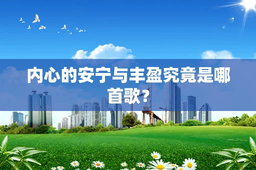 内心的安宁与丰盈究竟是哪首歌？
