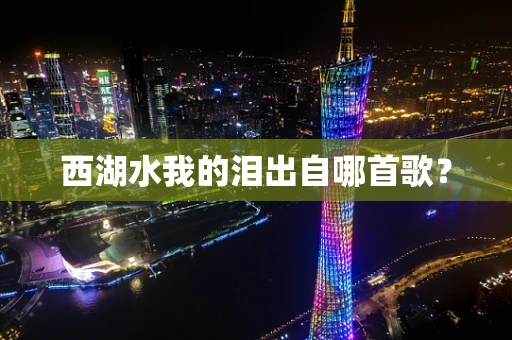 西湖水我的泪出自哪首歌？