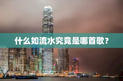 什么如流水究竟是哪首歌？