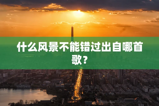什么风景不能错过出自哪首歌？