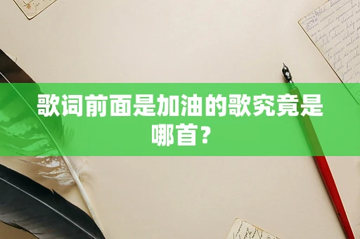 歌词前面是加油的歌究竟是哪首？