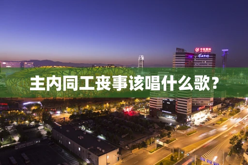 主内同工丧事该唱什么歌？