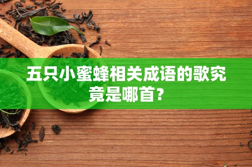 五只小蜜蜂相关成语的歌究竟是哪首？